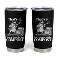 Frog Gardening Funny Tumbler Cup Thats It Youre Going in The Compost Compost Sarcastic