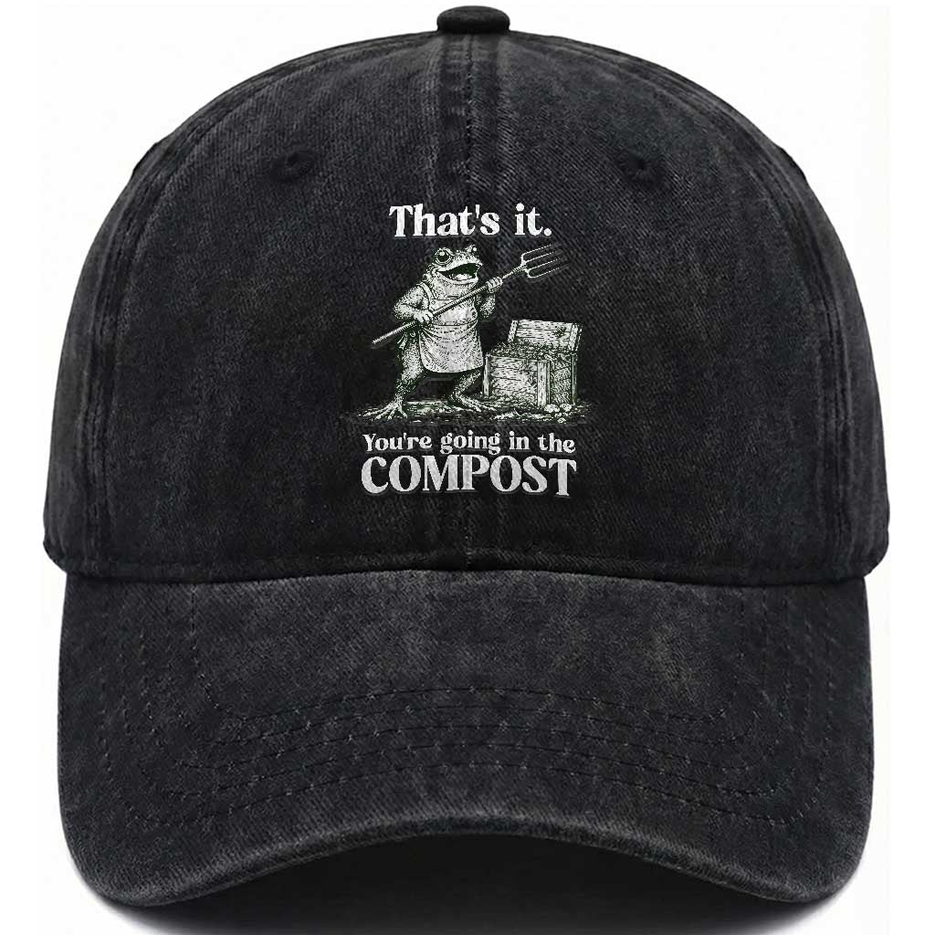 Frog Gardening Funny Washed Cotton Baseball Cap Thats It Youre Going in The Compost Compost Sarcastic