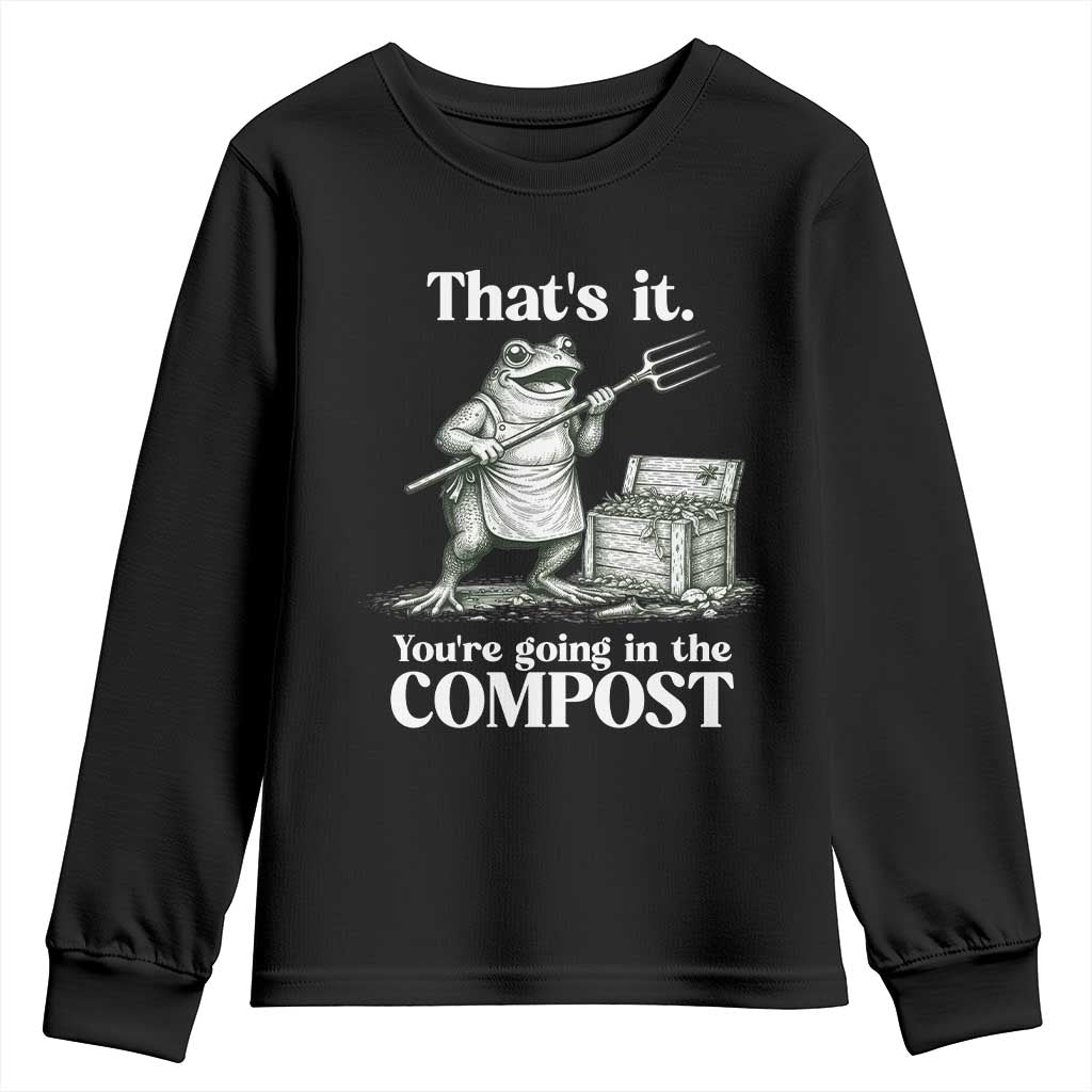 Frog Gardening Funny Youth Sweatshirt Thats It Youre Going in The Compost Compost Sarcastic