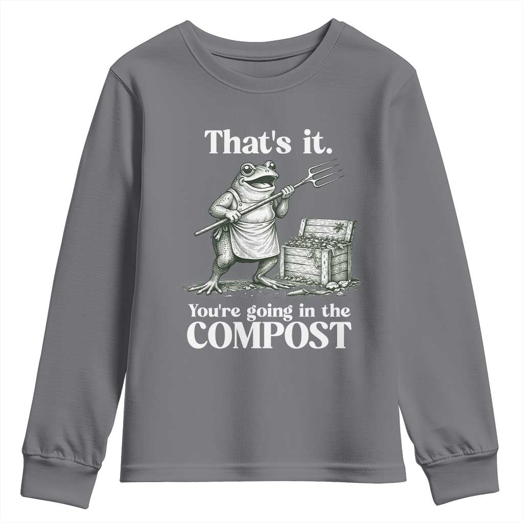 Frog Gardening Funny Youth Sweatshirt Thats It Youre Going in The Compost Compost Sarcastic