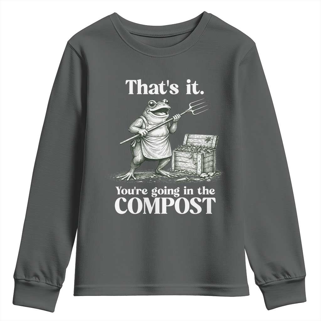 Frog Gardening Funny Youth Sweatshirt Thats It Youre Going in The Compost Compost Sarcastic