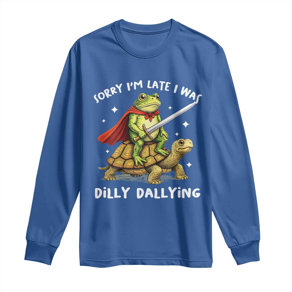 Silly Goose Long Sleeve Shirt Sorry Im Late I Was Dilly Dallying