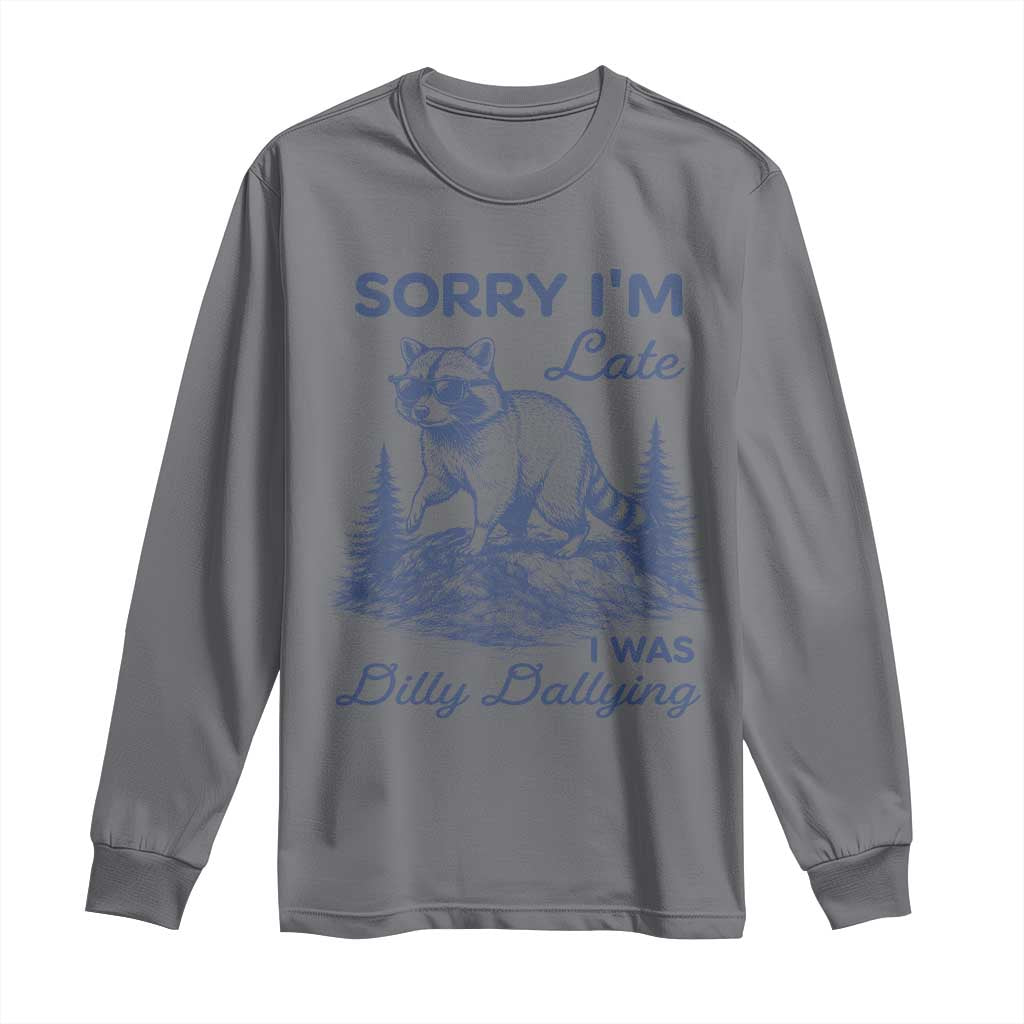 Raccoon Dilly Dallying Long Sleeve Shirt Funny Sorry Im Late Silly Animal