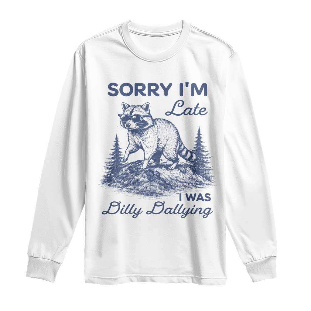Raccoon Dilly Dallying Long Sleeve Shirt Funny Sorry Im Late Silly Animal