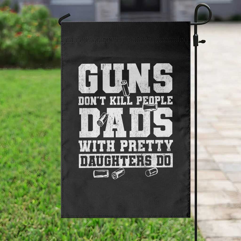 Guns Dont Kill People Dads With Pretty Daughters Do Garden Flag Girl Dad Guns Fathers Day