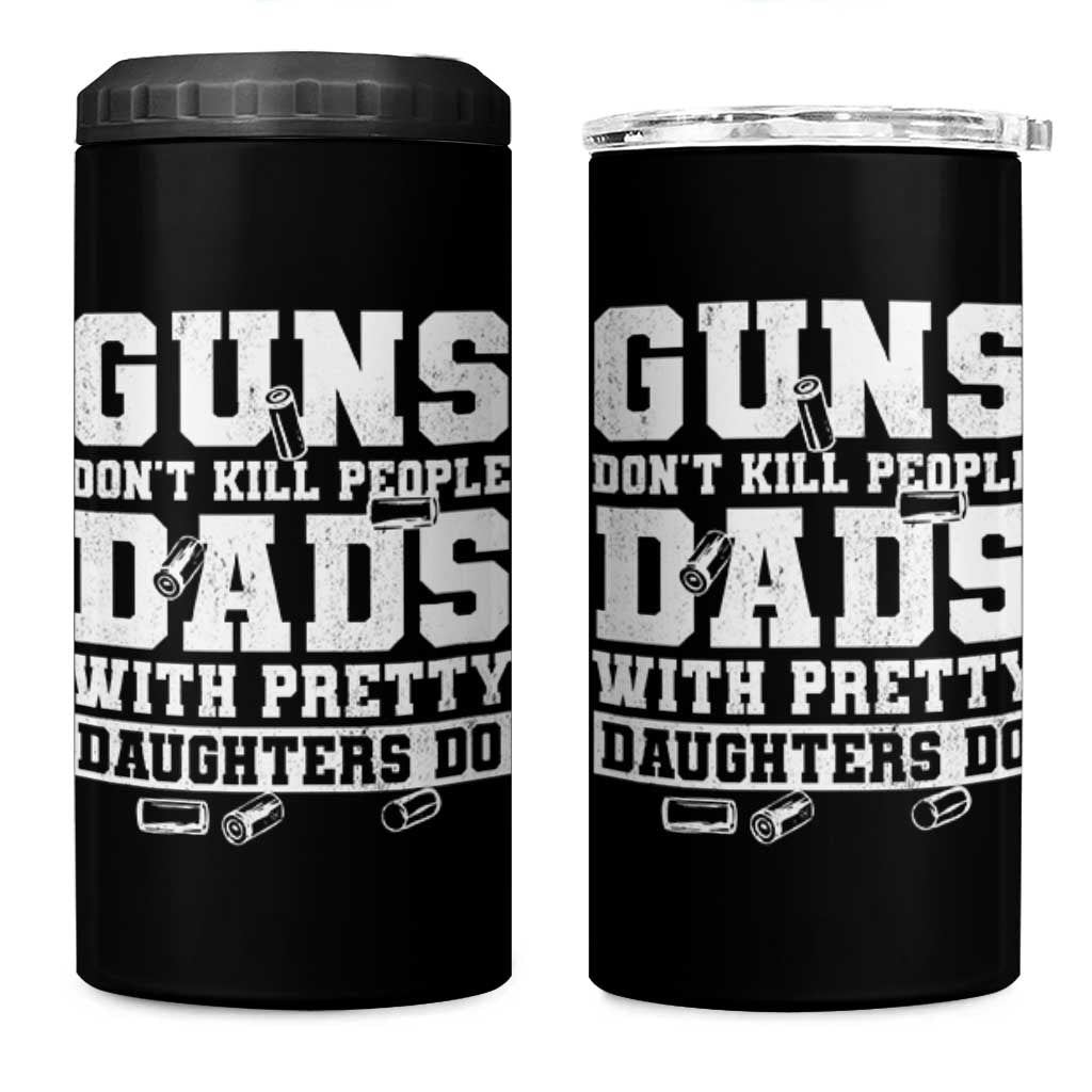 Guns Dont Kill People Dads With Pretty Daughters Do 4 in 1 Can Cooler Tumbler Girl Dad Guns Fathers Day