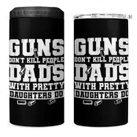 Guns Dont Kill People Dads With Pretty Daughters Do 4 in 1 Can Cooler Tumbler Girl Dad Guns Fathers Day