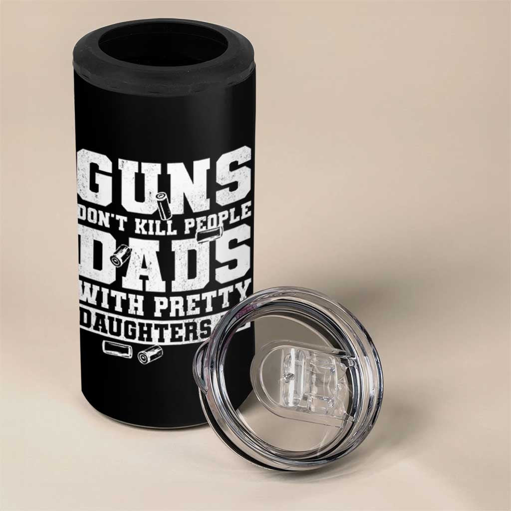 Guns Dont Kill People Dads With Pretty Daughters Do 4 in 1 Can Cooler Tumbler Girl Dad Guns Fathers Day