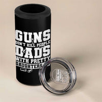 Guns Dont Kill People Dads With Pretty Daughters Do 4 in 1 Can Cooler Tumbler Girl Dad Guns Fathers Day