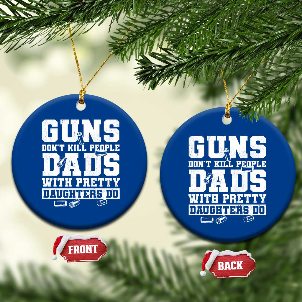 Guns Dont Kill People Dads With Pretty Daughters Do Ceramic Ornament Girl Dad Guns Fathers Day