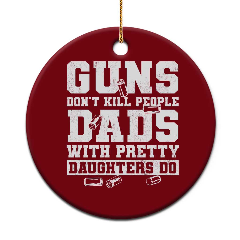 Guns Dont Kill People Dads With Pretty Daughters Do Ceramic Ornament Girl Dad Guns Fathers Day