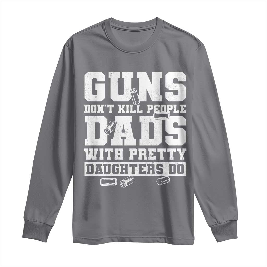 Guns Dont Kill People Dads With Pretty Daughters Do Long Sleeve Shirt Girl Dad Guns Fathers Day
