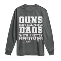 Guns Dont Kill People Dads With Pretty Daughters Do Long Sleeve Shirt Girl Dad Guns Fathers Day