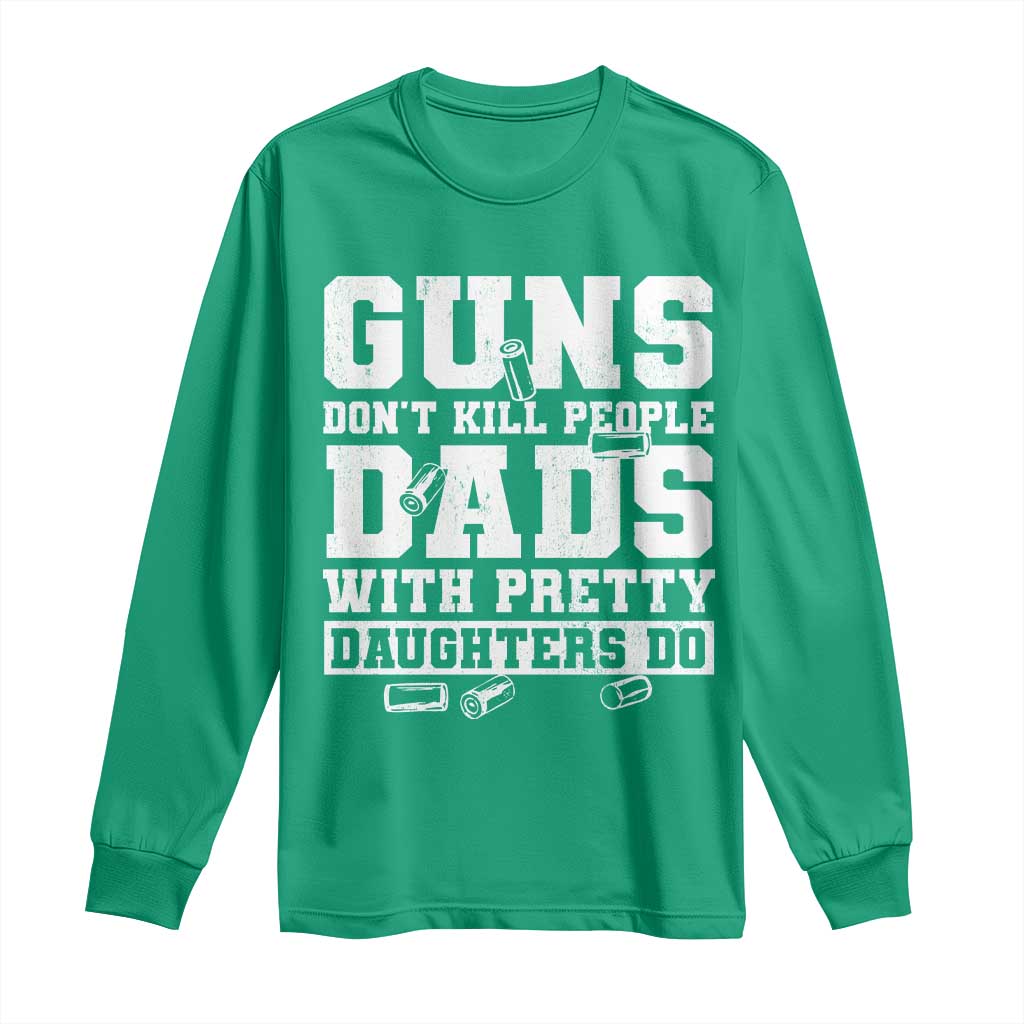 Guns Dont Kill People Dads With Pretty Daughters Do Long Sleeve Shirt Girl Dad Guns Fathers Day