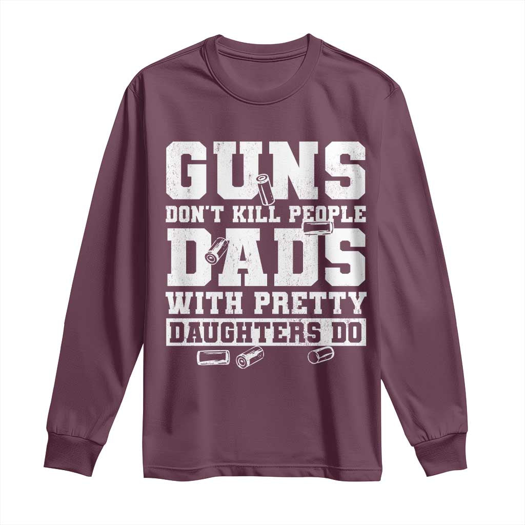 Guns Dont Kill People Dads With Pretty Daughters Do Long Sleeve Shirt Girl Dad Guns Fathers Day