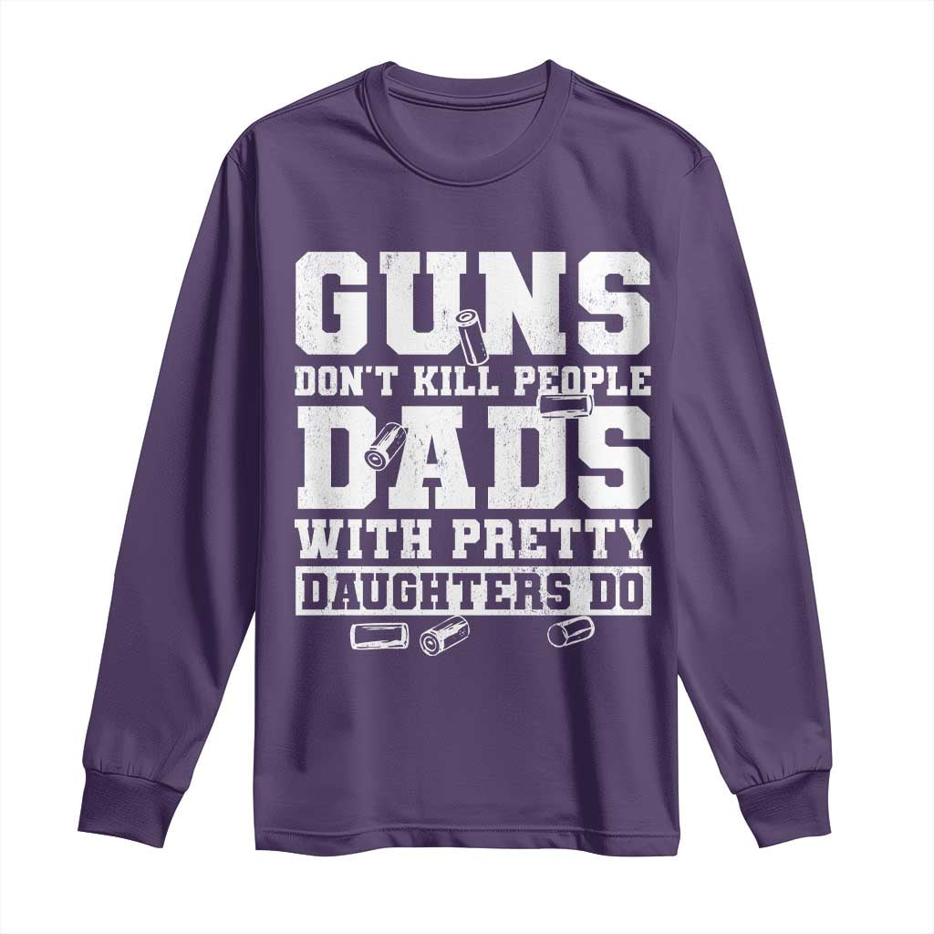 Guns Dont Kill People Dads With Pretty Daughters Do Long Sleeve Shirt Girl Dad Guns Fathers Day