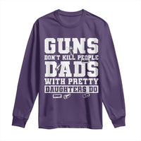 Guns Dont Kill People Dads With Pretty Daughters Do Long Sleeve Shirt Girl Dad Guns Fathers Day