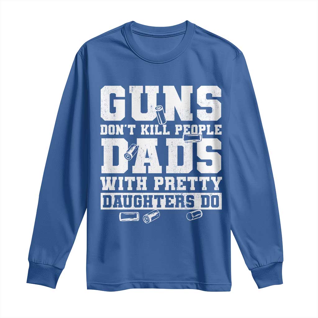Guns Dont Kill People Dads With Pretty Daughters Do Long Sleeve Shirt Girl Dad Guns Fathers Day