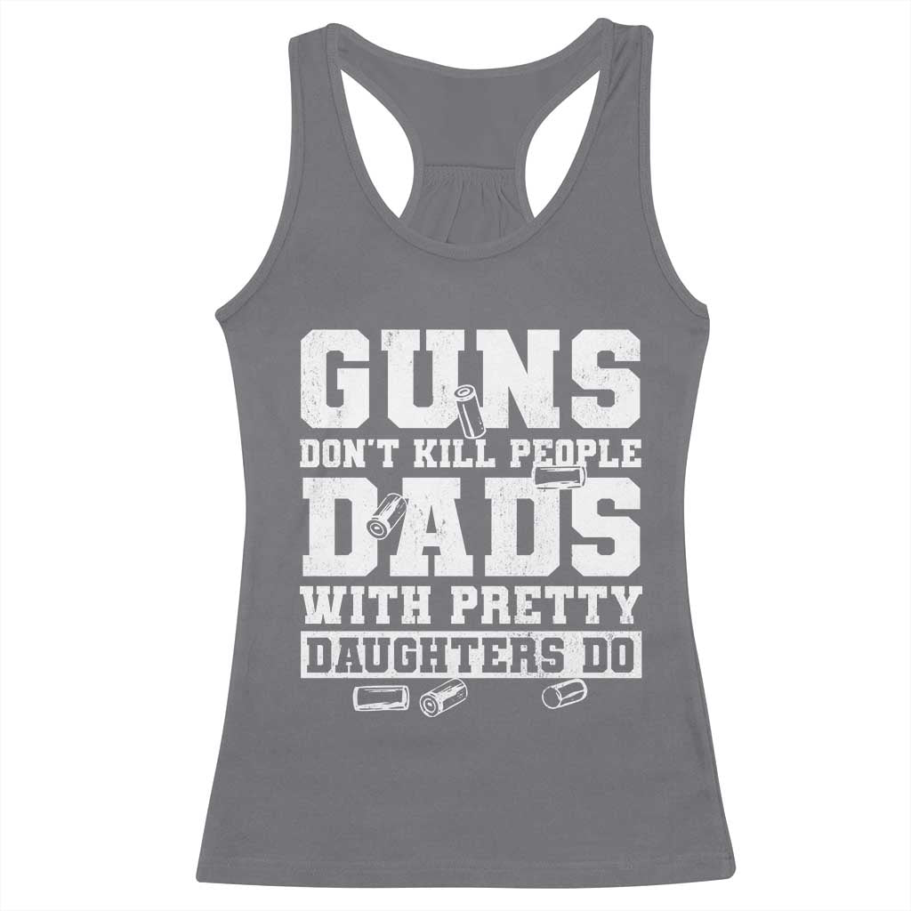 Guns Dont Kill People Dads With Pretty Daughters Do Racerback Tank Top Girl Dad Guns Fathers Day