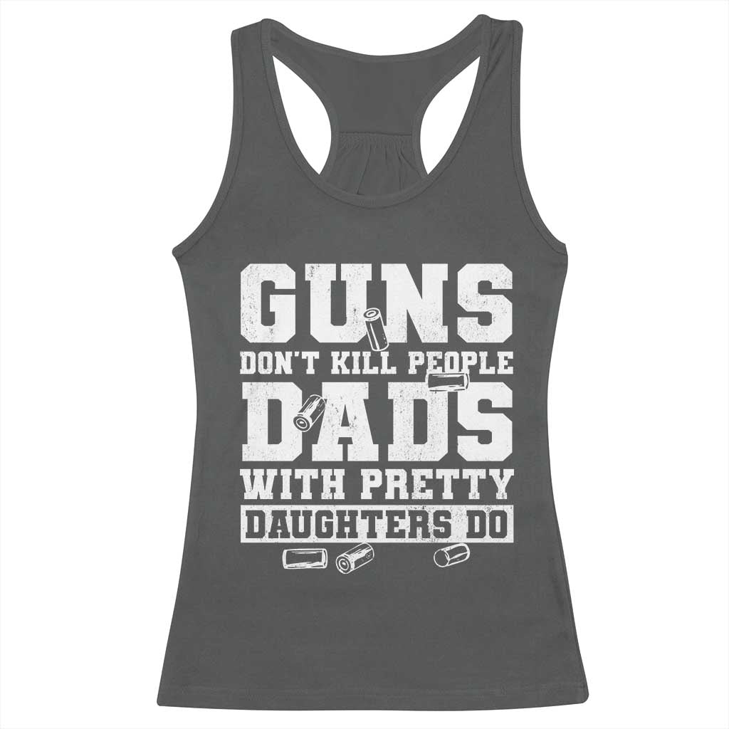 Guns Dont Kill People Dads With Pretty Daughters Do Racerback Tank Top Girl Dad Guns Fathers Day