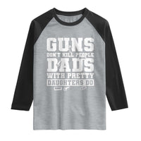 Guns Dont Kill People Dads With Pretty Daughters Do Raglan Shirt Girl Dad Guns Fathers Day