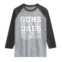 Guns Dont Kill People Dads With Pretty Daughters Do Raglan Shirt Girl Dad Guns Fathers Day