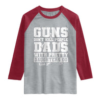 Guns Dont Kill People Dads With Pretty Daughters Do Raglan Shirt Girl Dad Guns Fathers Day