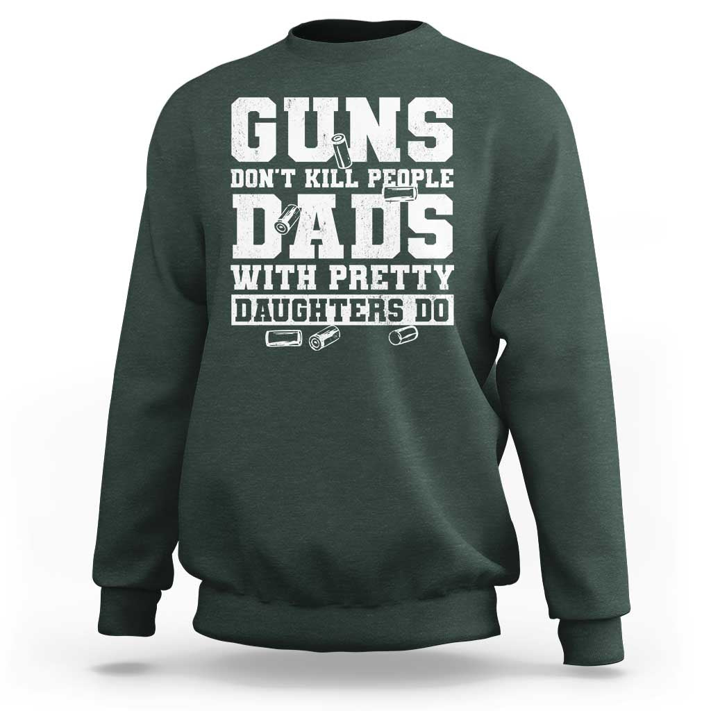 Guns Dont Kill People Dads With Pretty Daughters Do Sweatshirt Girl Dad Guns Fathers Day