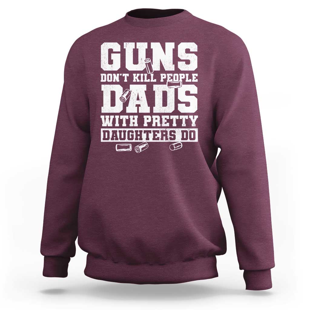 Guns Dont Kill People Dads With Pretty Daughters Do Sweatshirt Girl Dad Guns Fathers Day
