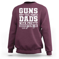 Guns Dont Kill People Dads With Pretty Daughters Do Sweatshirt Girl Dad Guns Fathers Day