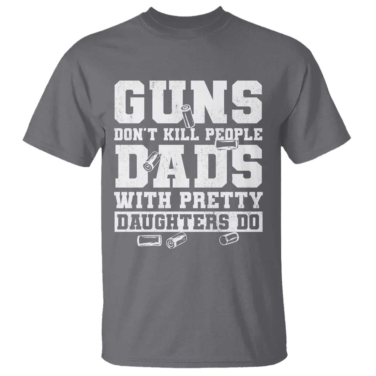 Guns Dont Kill People Dads With Pretty Daughters Do T Shirt Girl Dad Guns Fathers Day