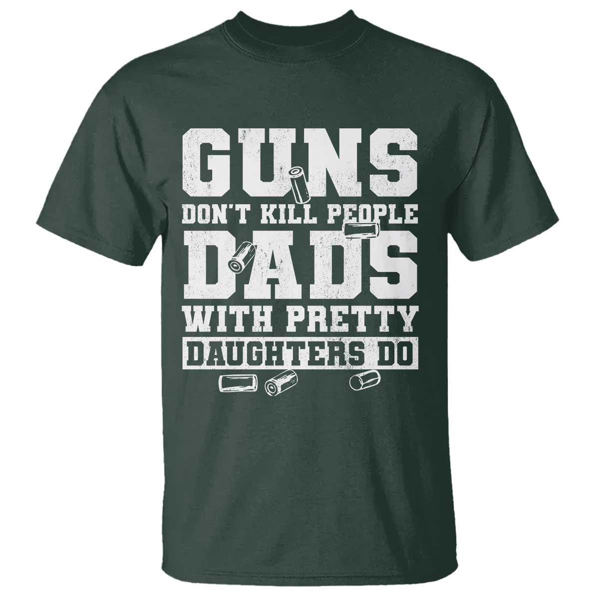 Guns Dont Kill People Dads With Pretty Daughters Do T Shirt Girl Dad Guns Fathers Day