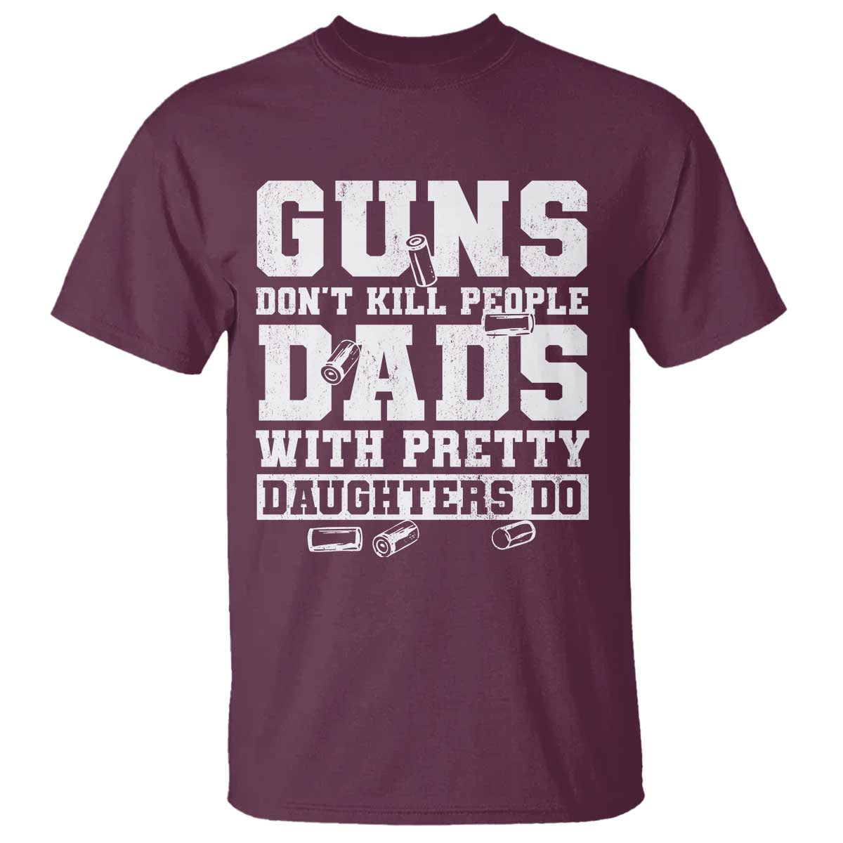 Guns Dont Kill People Dads With Pretty Daughters Do T Shirt Girl Dad Guns Fathers Day
