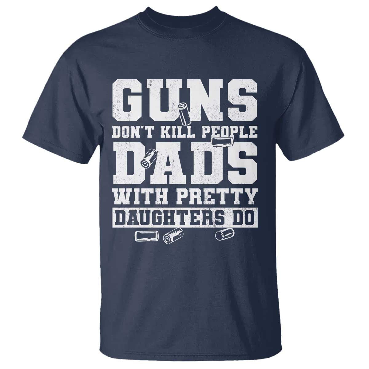 Guns Dont Kill People Dads With Pretty Daughters Do T Shirt Girl Dad Guns Fathers Day