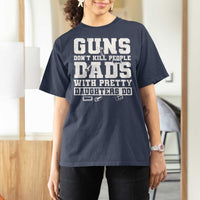 Guns Dont Kill People Dads With Pretty Daughters Do T Shirt For Women Girl Dad Guns Fathers Day