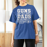 Guns Dont Kill People Dads With Pretty Daughters Do T Shirt For Women Girl Dad Guns Fathers Day