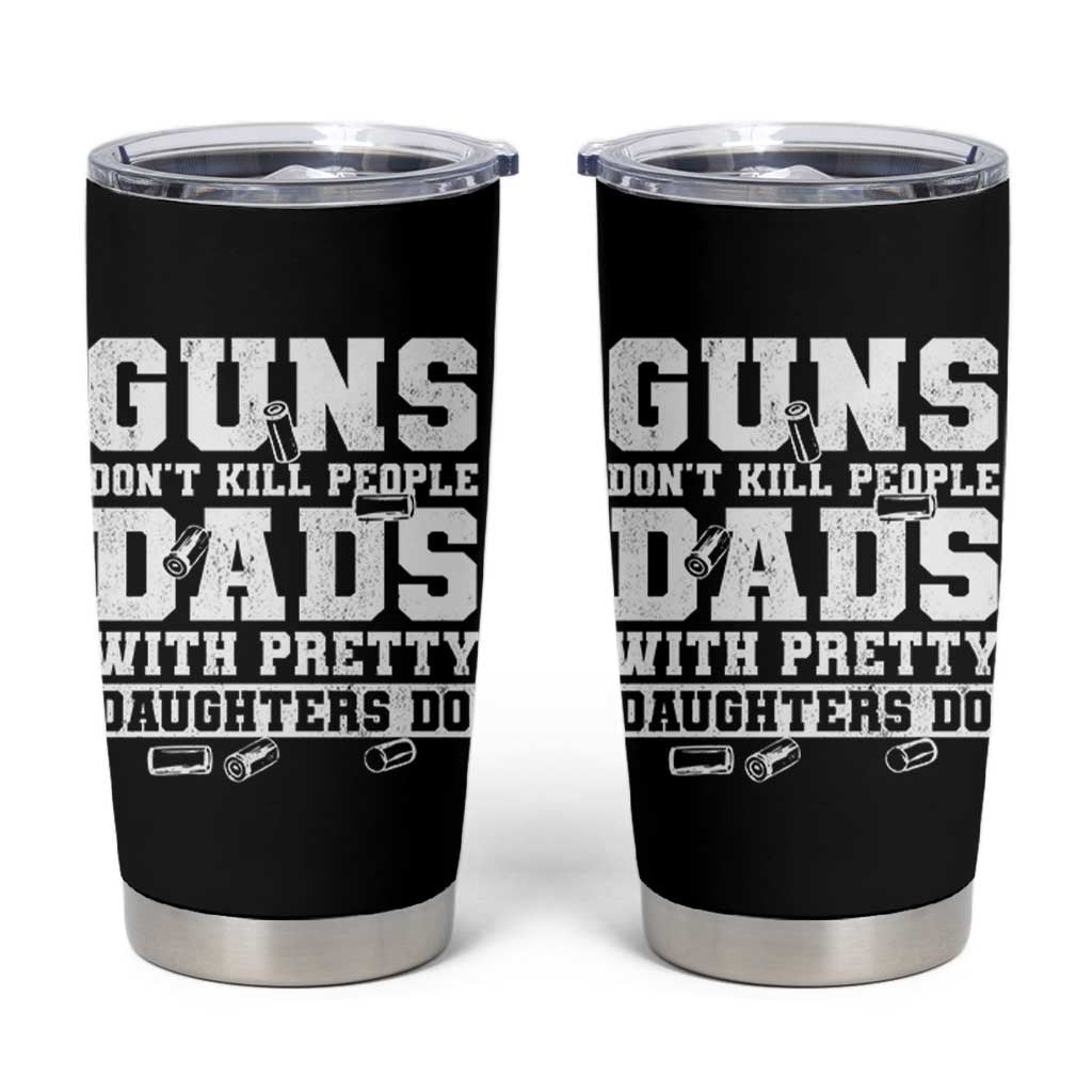 Guns Dont Kill People Dads With Pretty Daughters Do Tumbler Cup Girl Dad Guns Fathers Day