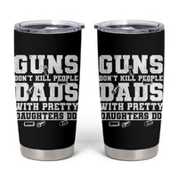 Guns Dont Kill People Dads With Pretty Daughters Do Tumbler Cup Girl Dad Guns Fathers Day