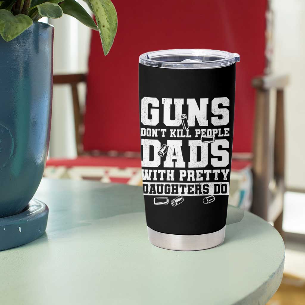 Guns Dont Kill People Dads With Pretty Daughters Do Tumbler Cup Girl Dad Guns Fathers Day