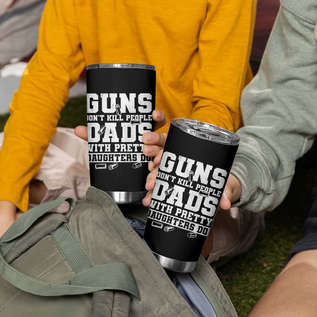 Guns Dont Kill People Dads With Pretty Daughters Do Tumbler Cup Girl Dad Guns Fathers Day