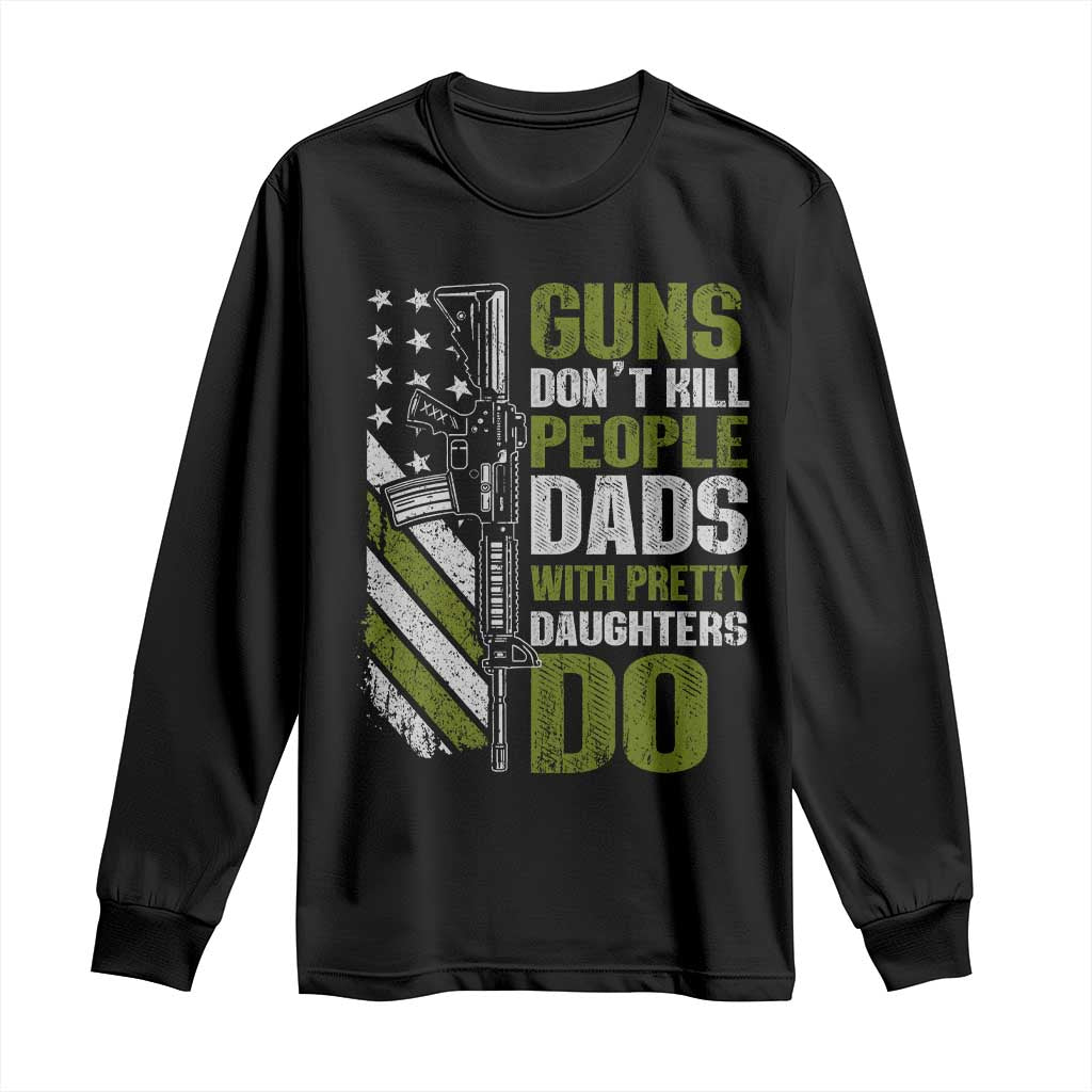 Funny Girl Dad Long Sleeve Shirt Guns Dont Kill People Dads With Pretty Daughters Do American Flag