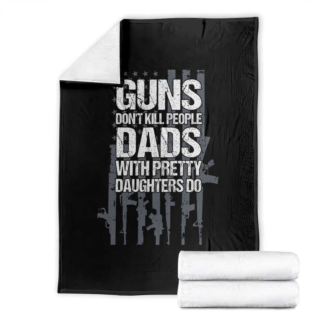Guns Dont Kill People Dads With Pretty Daughters Do Throw Blanket Funny Girl Dad Gun American Flag