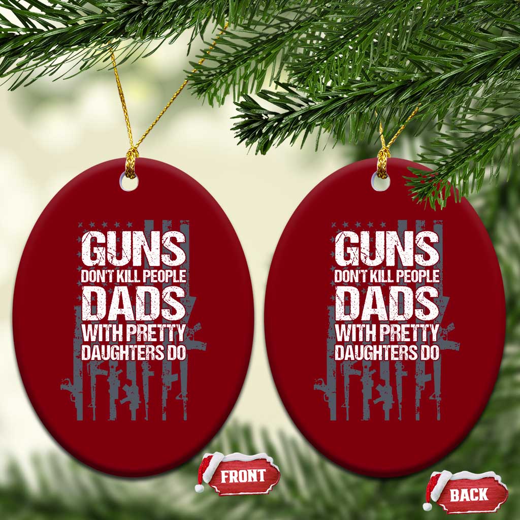 Guns Dont Kill People Dads With Pretty Daughters Do Ceramic Ornament Funny Girl Dad Gun American Flag