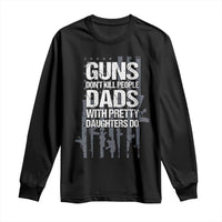 Guns Dont Kill People Dads With Pretty Daughters Do Long Sleeve Shirt Funny Girl Dad Gun American Flag