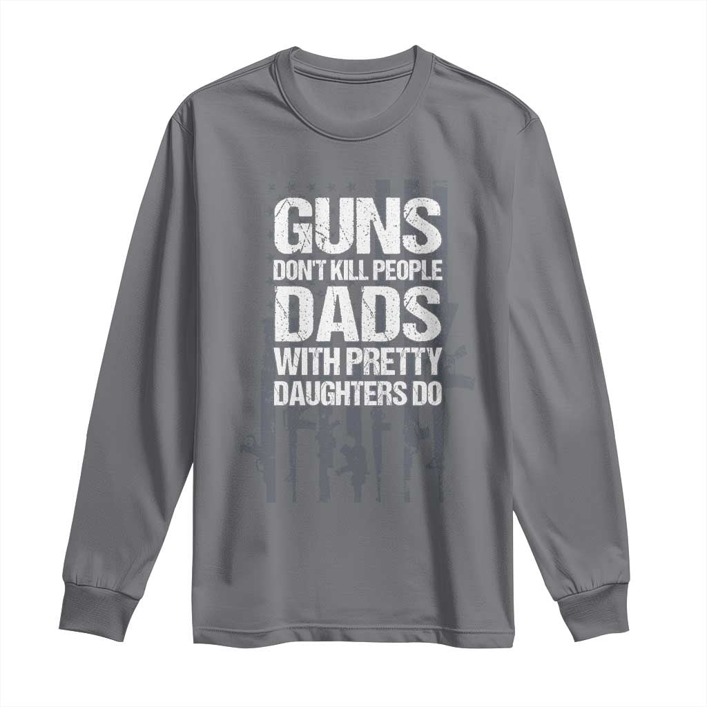 Guns Dont Kill People Dads With Pretty Daughters Do Long Sleeve Shirt Funny Girl Dad Gun American Flag