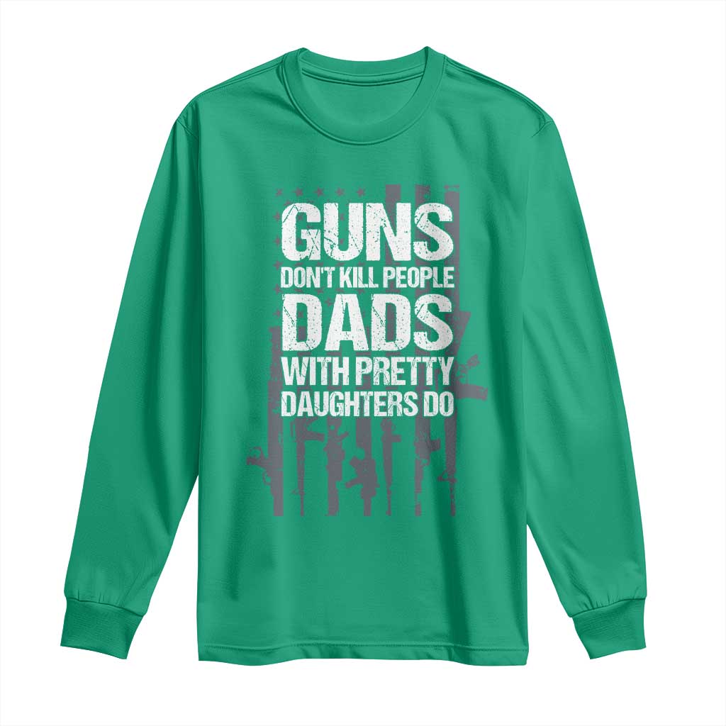 Guns Dont Kill People Dads With Pretty Daughters Do Long Sleeve Shirt Funny Girl Dad Gun American Flag