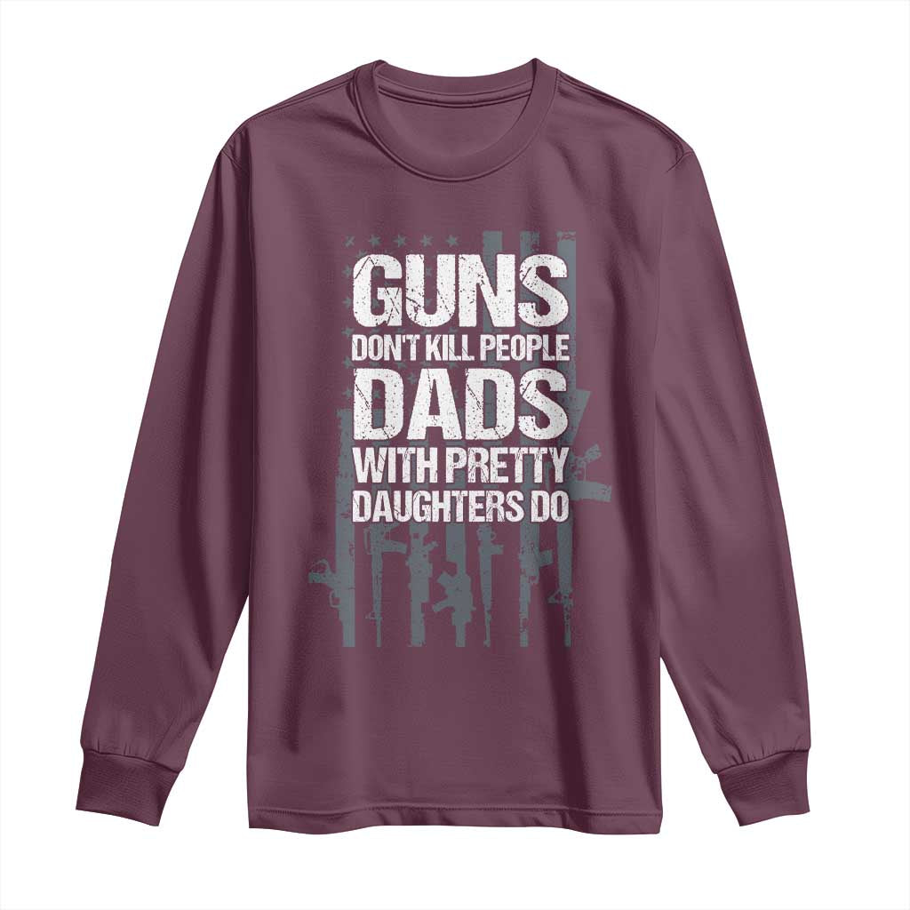 Guns Dont Kill People Dads With Pretty Daughters Do Long Sleeve Shirt Funny Girl Dad Gun American Flag