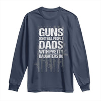 Guns Dont Kill People Dads With Pretty Daughters Do Long Sleeve Shirt Funny Girl Dad Gun American Flag