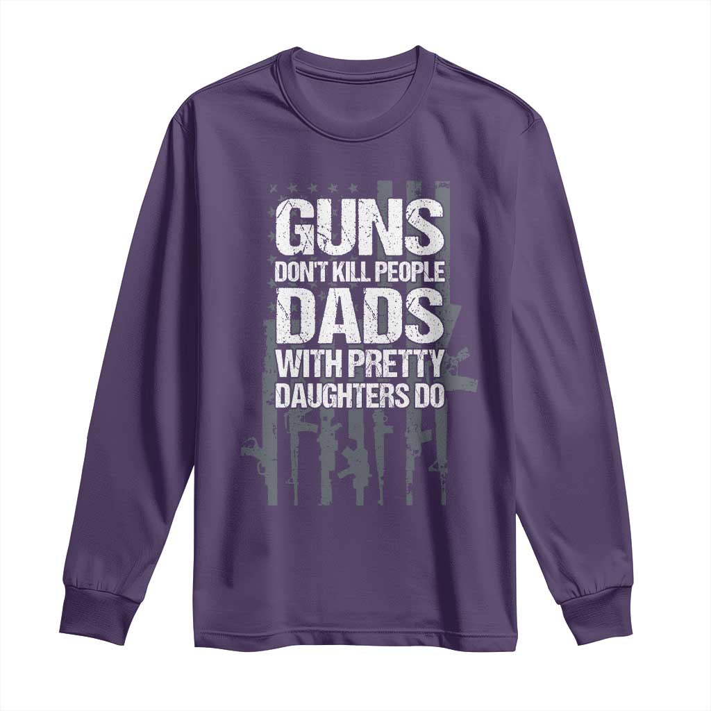 Guns Dont Kill People Dads With Pretty Daughters Do Long Sleeve Shirt Funny Girl Dad Gun American Flag