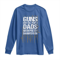 Guns Dont Kill People Dads With Pretty Daughters Do Long Sleeve Shirt Funny Girl Dad Gun American Flag